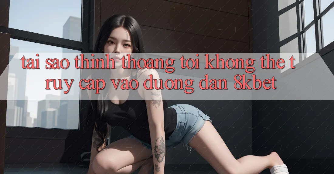 Tại sao thỉnh thoảng tôi không thể truy cập vào đường dẫn 8kbet?