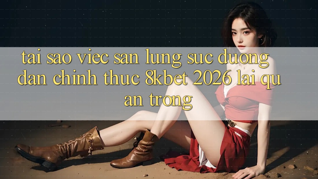 Tại Sao Việc Săn lùng sục “Đường dẫn Chính Thức 8kbet 2026” Lại Quan Trọng? Tại Sao Việc Săn lùng sục “Đường dẫn Chính Thức 8kbet 2026” Lại Quan Trọng?