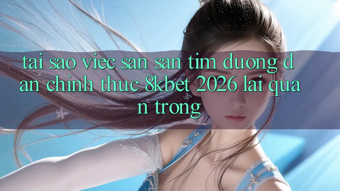 Tại Sao Việc Săn săn tìm “Đường dẫn Chính Thức 8kbet 2026” Lại Quan Trọng? Tại Sao Việc Săn săn tìm “Đường dẫn Chính Thức 8kbet 2026” Lại Quan Trọng?