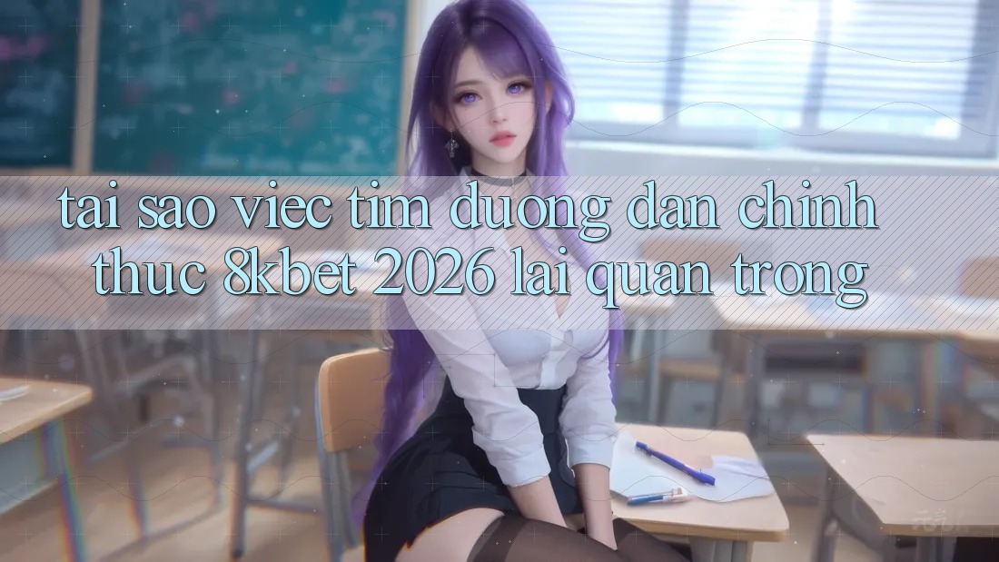 Tại Sao Việc Tìm “Đường dẫn Chính Thức 8kbet 2026” Lại Quan Trọng? Tại Sao Việc Tìm “Đường dẫn Chính Thức 8kbet 2026” Lại Quan Trọng?