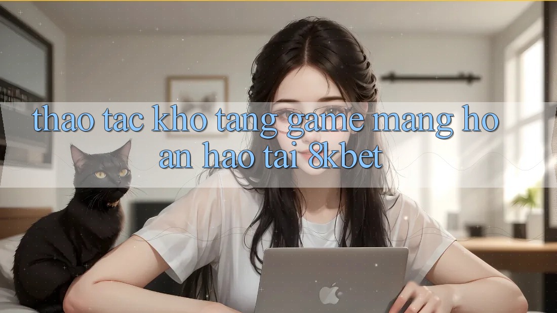 Thao tác Kho Tàng Game mạng Hoàn hảo Tại 8kbet Thao tác Kho Tàng Game mạng Hoàn hảo Tại 8kbet