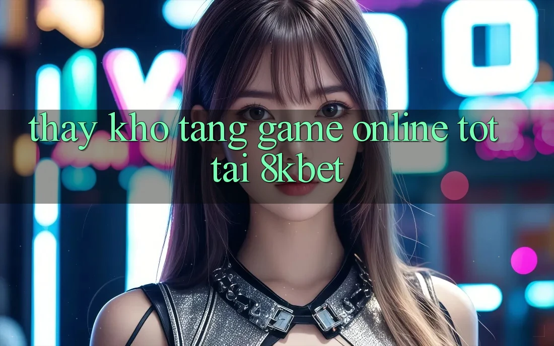 Thấy Kho Tàng Game online Tốt Tại 8kbet Thấy Kho Tàng Game online Tốt Tại 8kbet