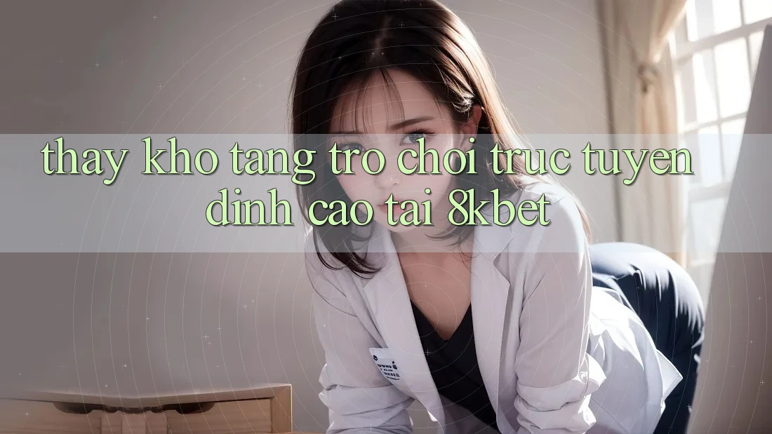 Thấy Kho Tàng Trò Chơi Trực Tuyến Đỉnh Cao Tại 8kbet Thấy Kho Tàng Trò Chơi Trực Tuyến Đỉnh Cao Tại 8kbet