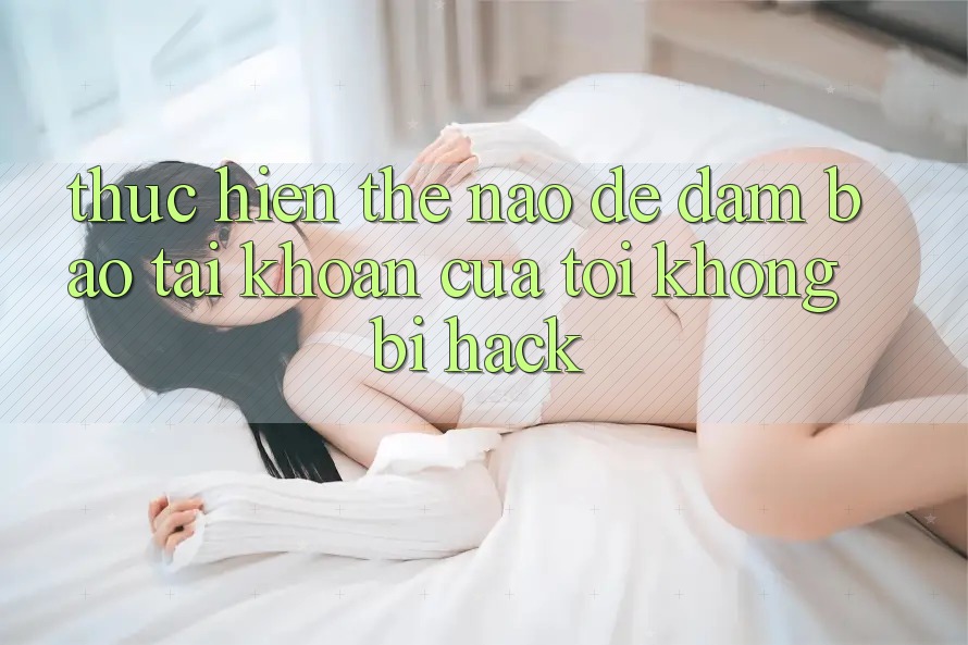 Thực hiện thế nào để đảm bảo tài khoản của tôi không bị hack? Thực hiện thế nào để đảm bảo tài khoản của tôi không bị hack?