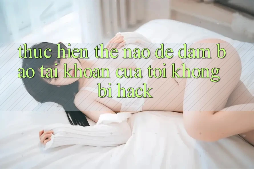 Thực hiện thế nào để đảm bảo tài khoản của tôi không bị hack? Thực hiện thế nào để đảm bảo tài khoản của tôi không bị hack?