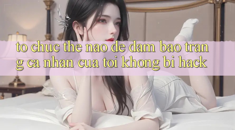 Tổ chức thế nào để đảm bảo trang cá nhân của tôi không bị hack? Tổ chức thế nào để đảm bảo trang cá nhân của tôi không bị hack?