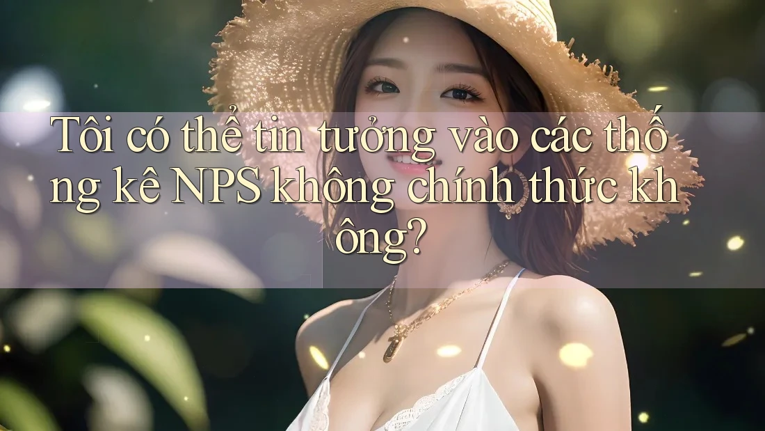 Tôi có thể tin tưởng vào các thống kê NPS không chính thức không? Tôi có thể tin tưởng vào các thống kê NPS không chính thức không?