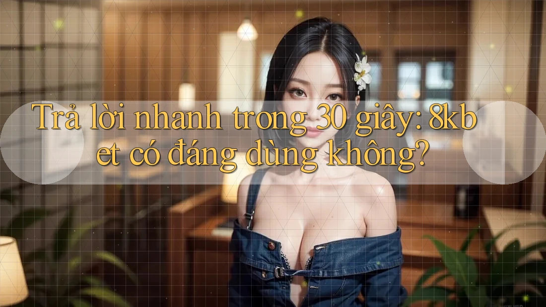 Trả lời nhanh trong 30 giây: 8kbet có đáng dùng không? Trả lời nhanh trong 30 giây: 8kbet có đáng dùng không?