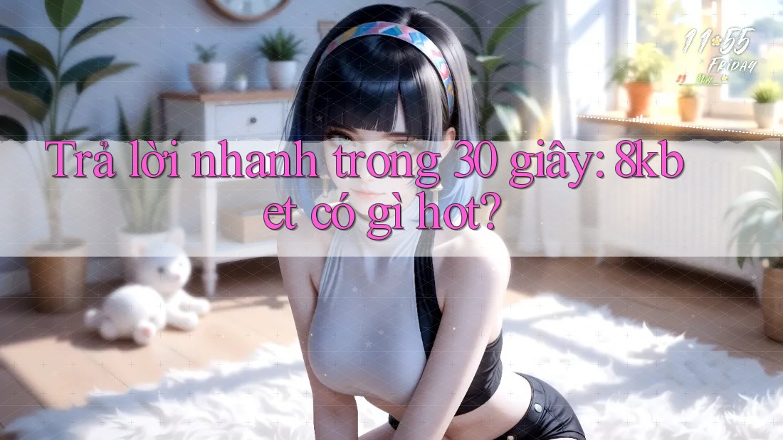 Trả lời nhanh trong 30 giây: 8kbet có gì hot? Trả lời nhanh trong 30 giây: 8kbet có gì hot?