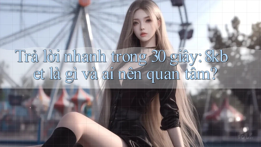 Trả lời nhanh trong 30 giây: 8kbet là gì và ai nên quan tâm? Trả lời nhanh trong 30 giây: 8kbet là gì và ai nên quan tâm?