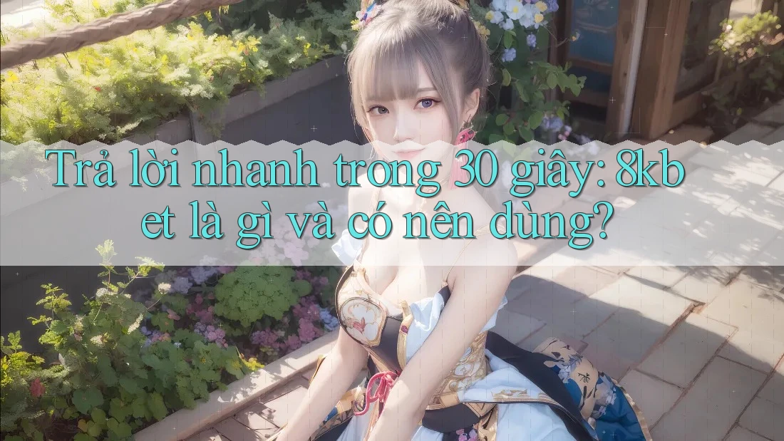 Trả lời nhanh trong 30 giây: 8kbet là gì và có nên dùng? Trả lời nhanh trong 30 giây: 8kbet là gì và có nên dùng?