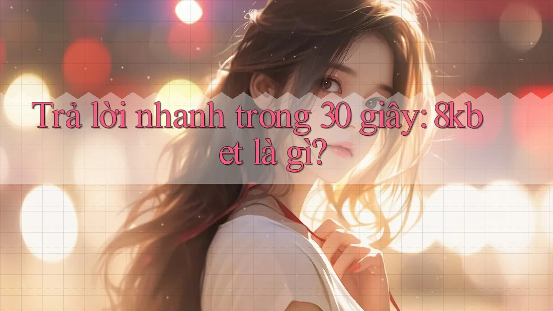 Trả lời nhanh trong 30 giây: 8kbet là gì? Trả lời nhanh trong 30 giây: 8kbet là gì?