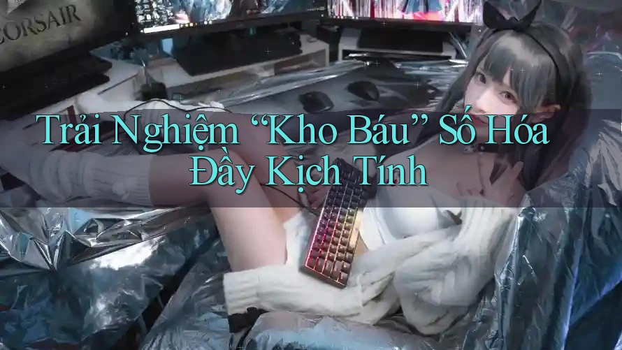 Trải Nghiệm “Kho Báu” Số Hóa Đầy Kịch Tính
