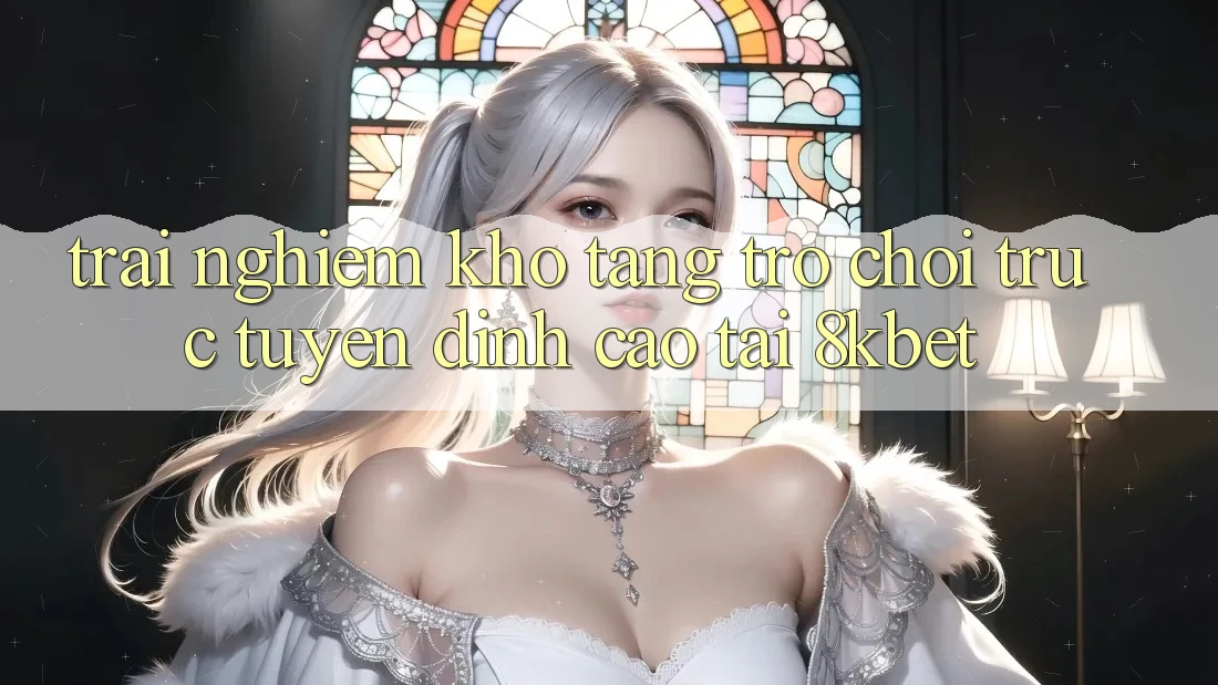 Trải nghiệm Kho Tàng Trò Chơi Trực Tuyến Đỉnh Cao Tại 8kbet Trải nghiệm Kho Tàng Trò Chơi Trực Tuyến Đỉnh Cao Tại 8kbet