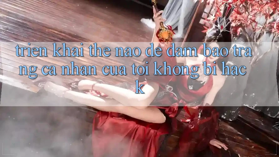 Triển khai thế nào để đảm bảo trang cá nhân của tôi không bị hack? Triển khai thế nào để đảm bảo trang cá nhân của tôi không bị hack?