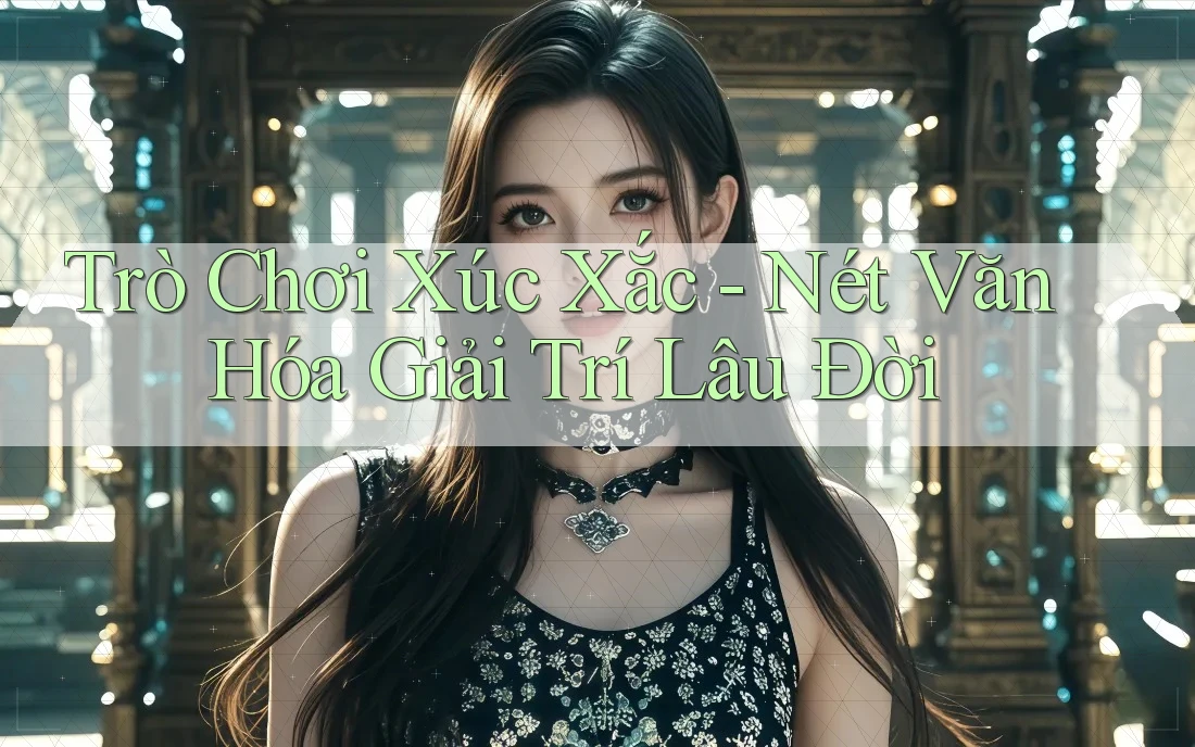 Trò Chơi Xúc Xắc: Nét Văn Hóa Giải Trí Lâu Đời