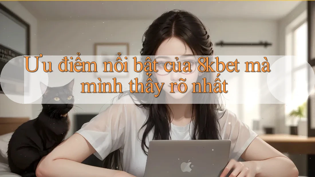 Ưu điểm nổi bật của 8kbet mà mình thấy rõ nhất Ưu điểm nổi bật của 8kbet mà mình thấy rõ nhất