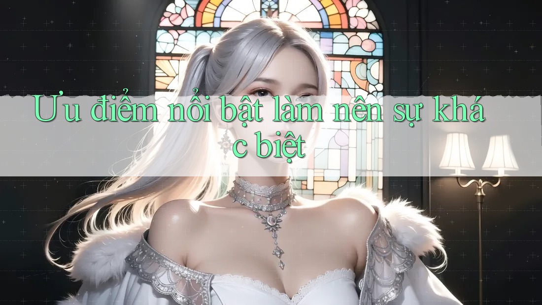 Ưu điểm nổi bật làm nên sự khác biệt Ưu điểm nổi bật làm nên sự khác biệt