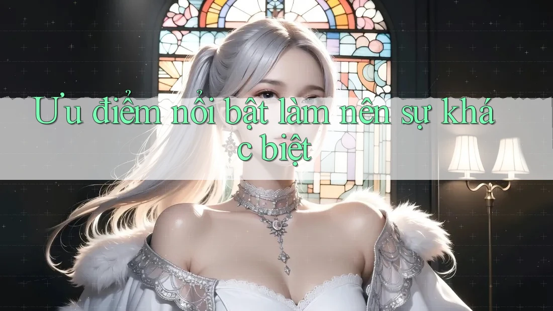 Ưu điểm nổi bật làm nên sự khác biệt Ưu điểm nổi bật làm nên sự khác biệt