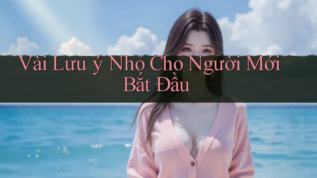 Vài lưu ý nhỏ cho người mới bắt đầu Vài lưu ý nhỏ cho người mới bắt đầu