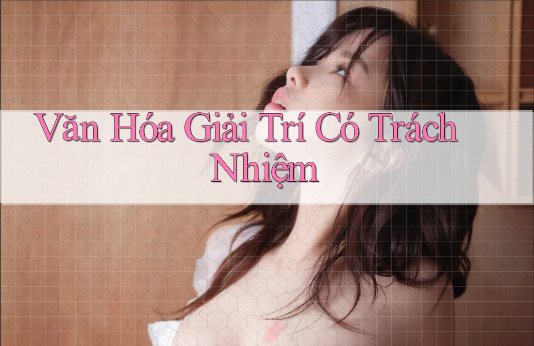 Văn Hóa Giải Trí Có Trách Nhiệm Văn Hóa Giải Trí Có Trách Nhiệm