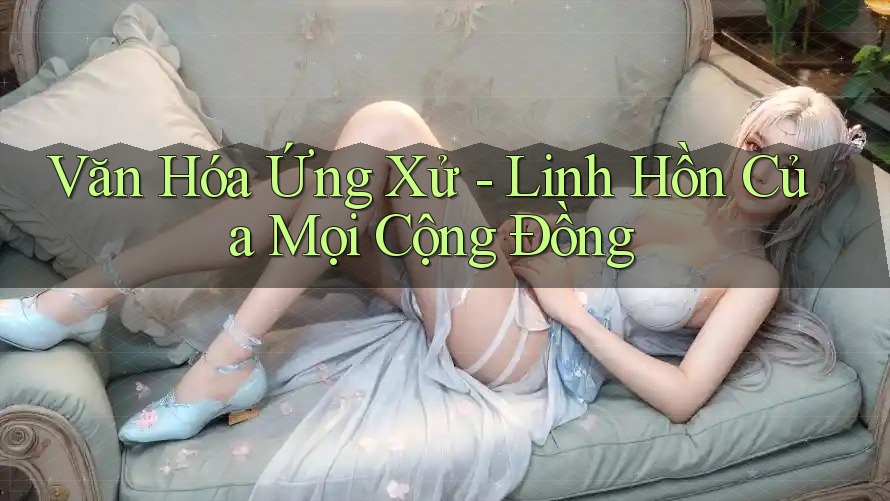 Văn Hóa Ứng Xử - Linh Hồn Của Mọi Cộng Đồng Văn Hóa Ứng Xử - Linh Hồn Của Mọi Cộng Đồng